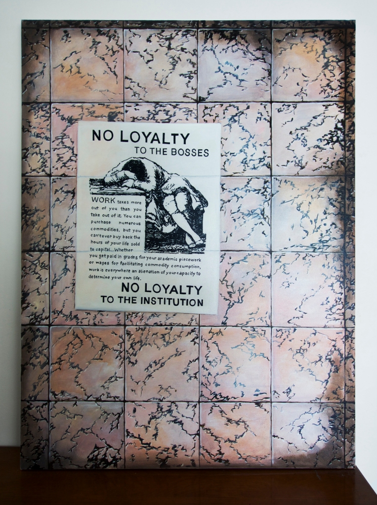 Painting of pinkish tiled wall with black and white poster pasted to it on which is a figure slouched and the words 'no loyalty to the bosses, no loyalty to the institution'.